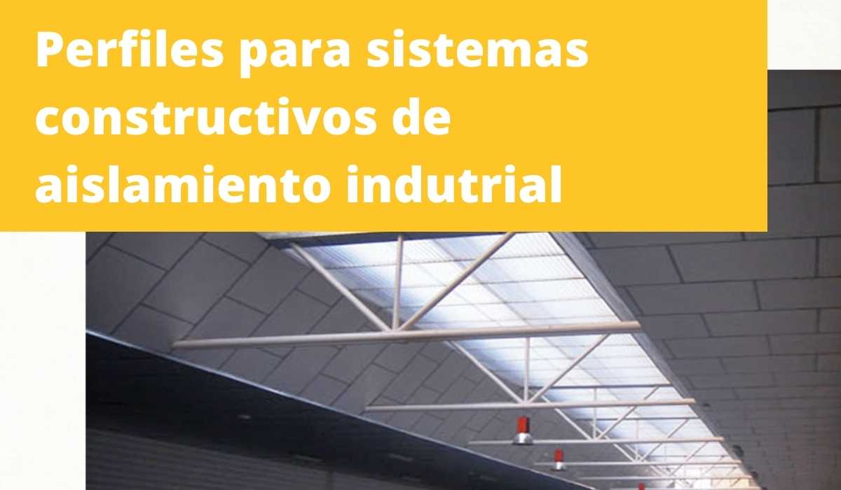 Perfiles para sistemas constructivos de aislamiento industrial